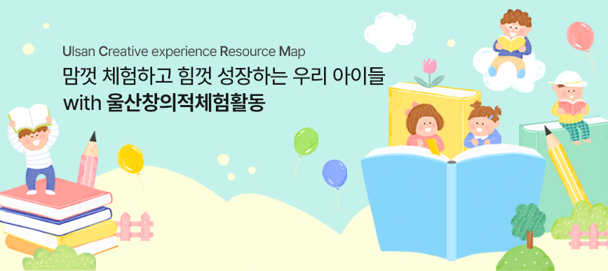 Ulsan Creative experience Resource Map. 맘껏 체험하고 힘껏 성장하는 우리 아이들 with 울산창의적체험활동